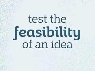 test the feasibility of an idea