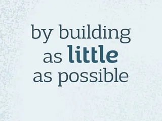 by building as little as possible