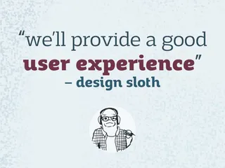 we'll provide a good user experience — design sloth