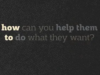 how can you help them to do what they want