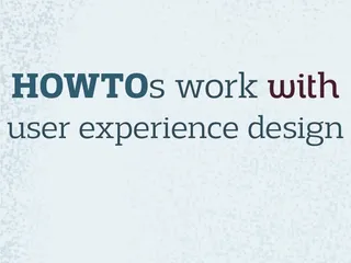 HOWTOs work with user experience design